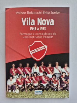 Livro Vila Nova 1943 a 1973 Formação E Consolidação De Uma Instituição Popular - Wilson Balzacchi Brito Júnior