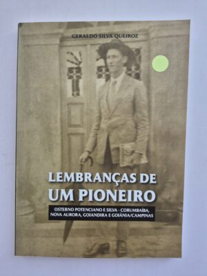 Livro Lembranças De Um Pioneiro Osterno Potenciano e Silva Corumbaíba, Nova Aurora, Goiandira e Goiânia/Campinas - Geraldo Silva Queiroz