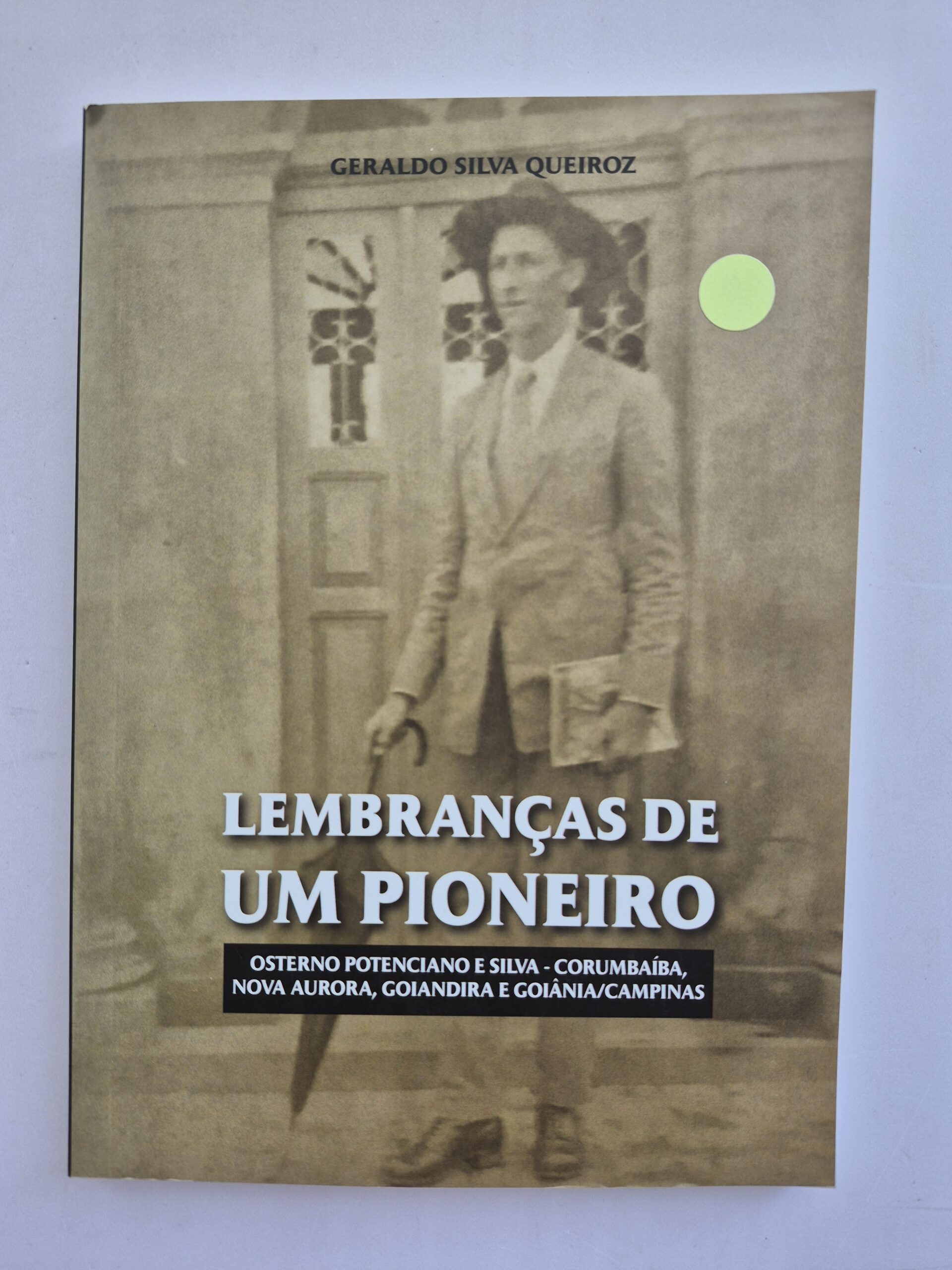 Livro Lembranças De Um Pioneiro Osterno Potenciano e Silva Corumbaíba, Nova Aurora, Goiandira e Goiânia/Campinas - Geraldo Silva Queiroz