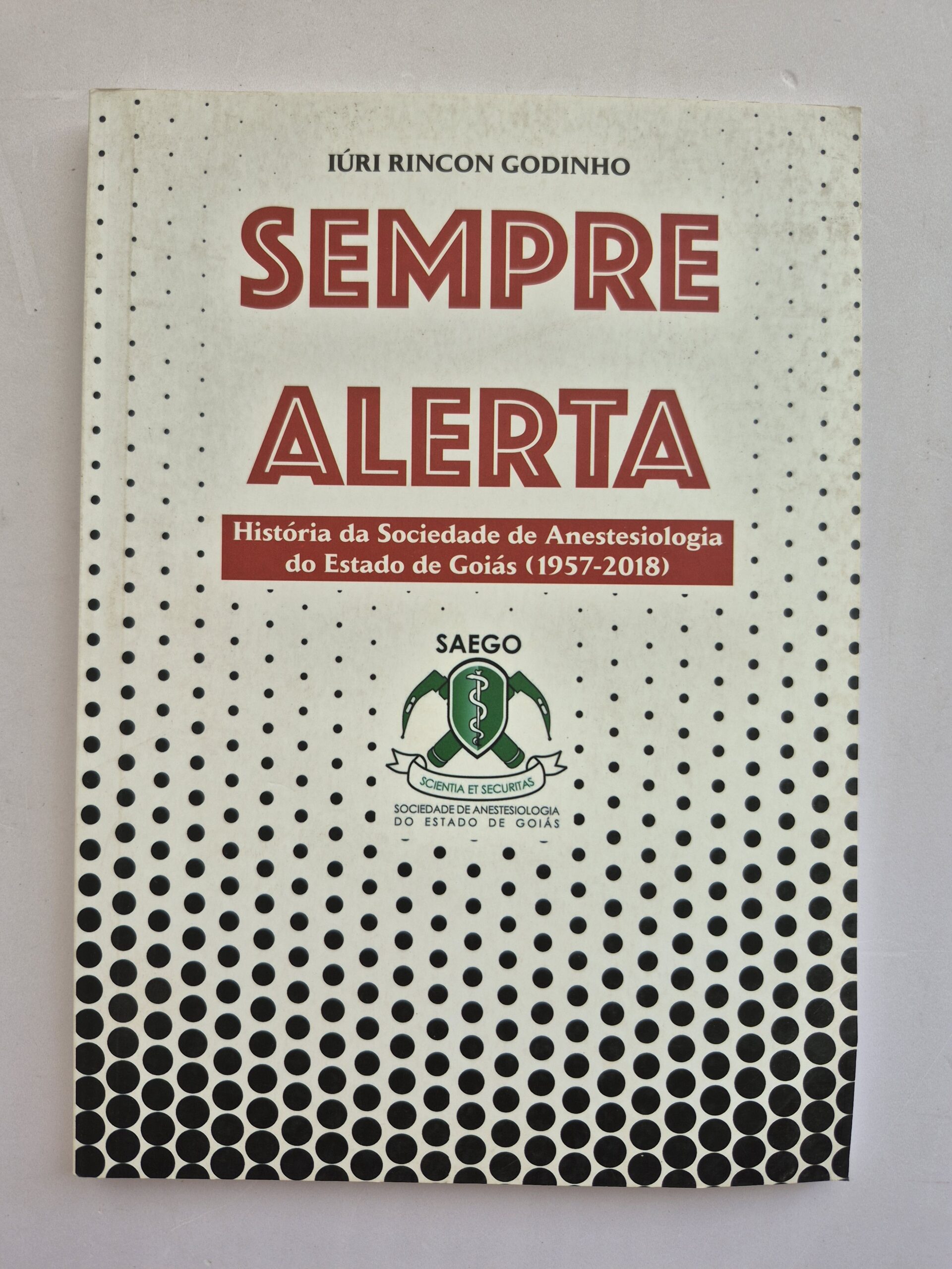 Livro Sempre Alerta História Da Sociedade de Anestesiologia Do Estado De Goiás (1957-2018) - Iúri Rincon Godinho