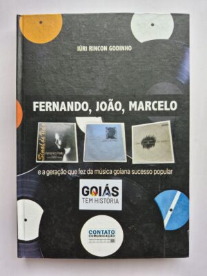 Livro Fernando, João, Marcelo E A Geração Que Fez Da Música Goiana Sucesso Popular - Iúri Rincon Godinho
