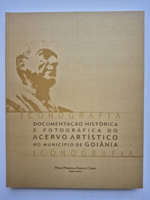 Livro Iconografia Documentação Histórica e Fotográfica do Acervo Artístico no Município de Goiânia - Maria Madalena R. Cabral