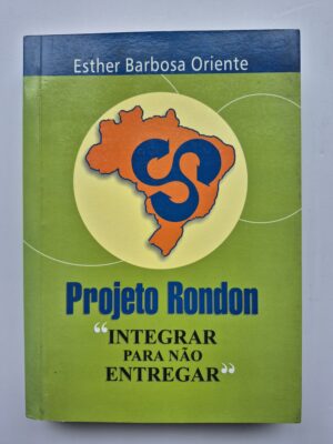 Livro Projeto Rondon: Integrar Para Não Entregar - Esther Barbosa Oriente ⓛ
