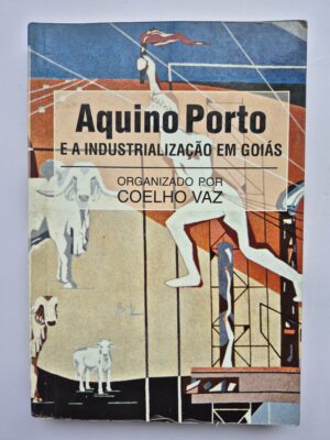 Livro Aquino Porto e a Industrialização em Goiás - Coelho Vaz ⓛ