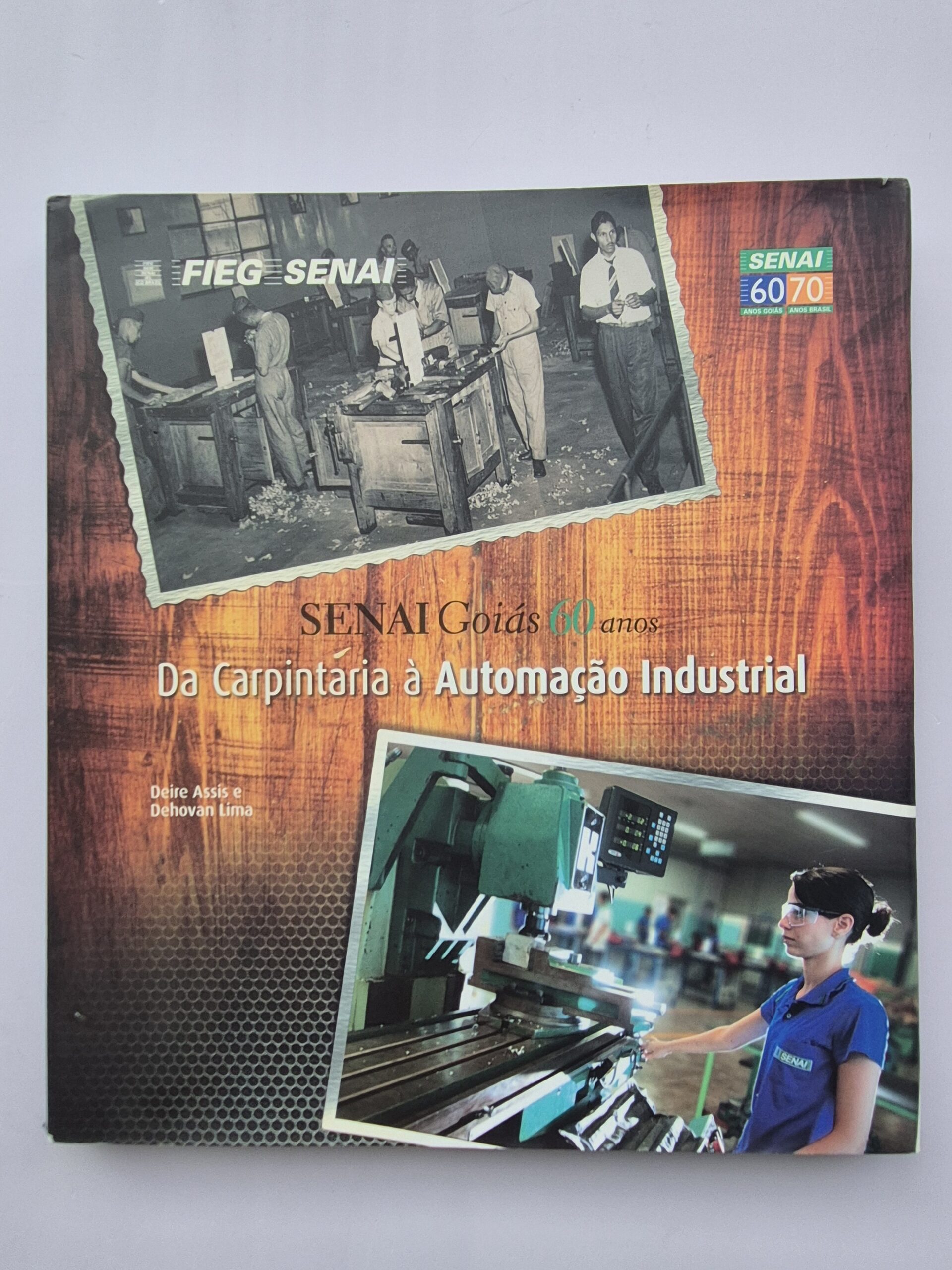 Livro SENAI Goiás 60 anos: Da Carpintaria à Automação Industrial – Deire Assis e Dehovan Lima 1ª Edição ⓛ