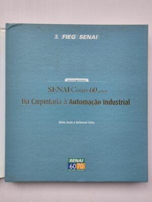 Alternative view of Livro SENAI Goiás 60 anos: Da Carpintaria à Automação Industrial – Deire Assis e Dehovan Lima 1ª Edição ⓛ