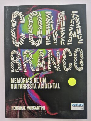 Livro Coma Branco: Memórias de Um Guitarrista Acidental - Henrique Morgantini 1ª Edição