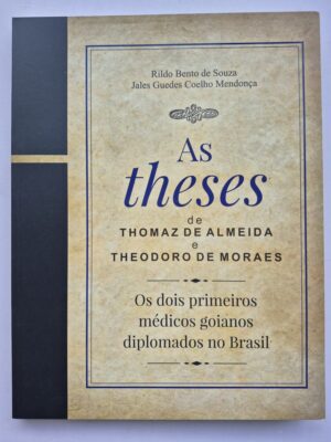 Livro As Theses De Thomaz De Almeida E Theodoro De Moraes: Os Dois Primeiros Médicos Goianos Diplomados No Brasil - Rildo Souza, Jales Mendonça 1ª edição ⓛ