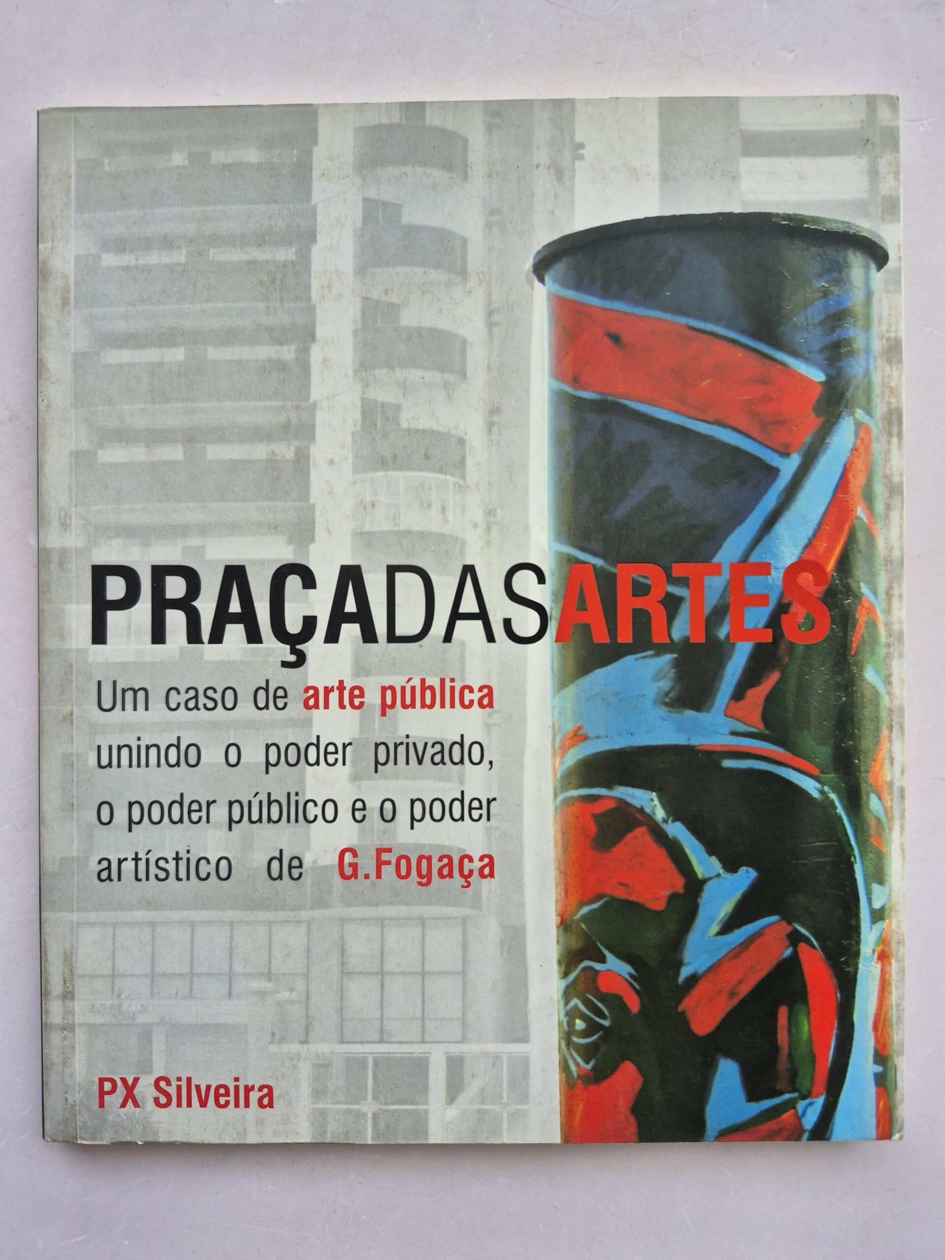 Livro Praças das Artes: Um Caso De Arte Pública Unindo O Poder Privado, O Poder Público E O Poder Artístico de G. Fogaça - PX Silveira 1ª edição ⓛ