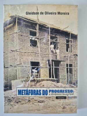 Livro Metáforas do Progresso: A Dinâmica Municipal - Gleidson de Oliveira Moreira 1ª edição ⓛ