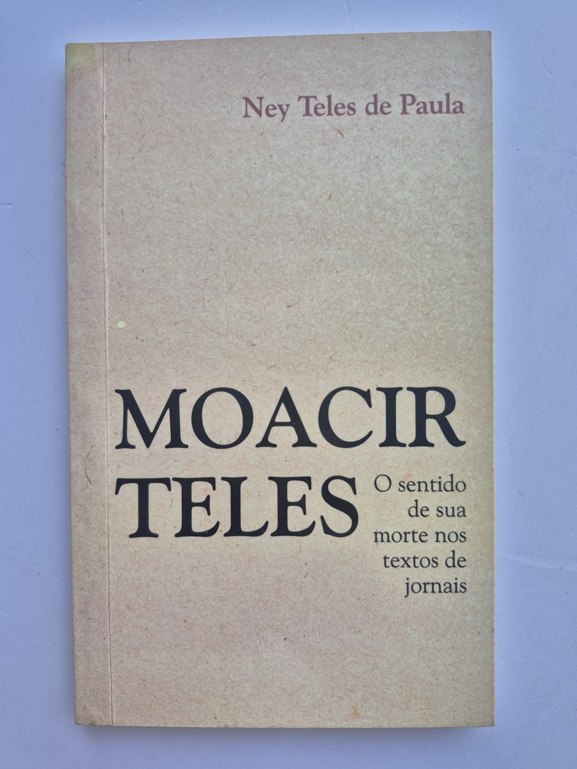 Livro Moacir Teles: O Sentido De Sua Morte Nos Textos De Jornais - Ney Teles de Paula 1ª edição ⓛ