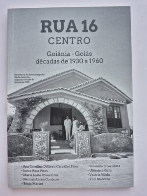 Livro Rua 16 Centro Goiânia-GO: Décadas de 1930 a 1960 - Ubirajara Galli 1ª edição ⓛ