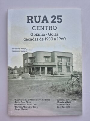 Livro Rua 25 Centro Goiânia-GO: Décadas de 1930 a 1960 - Ubirajara Galli 1ª edição ⓛ