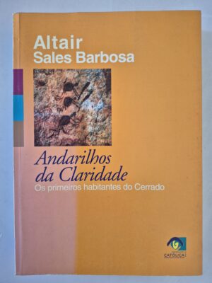 Livro Andarilhos da Claridade: Os Primeiros Habitantes do Cerrado - Altair Sales Barbosa1ª edição ⓛ