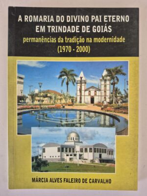 Livro A Romaria do Divino Pai Eterno em Trindade de Goiás - Márcia Alves F. de Carvalho, 1ª edição ⓛ