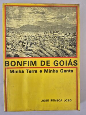 Livro Bonfim de Goiás: Minha Terra e Minha Gente - José Seneca Lobo 1ª edição ⓛ