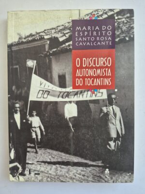 Livro O Discurso Autonomista do Tocantins - Maria do Espírito Santo Rosa Cavalcante 1ª edição ⓛ
