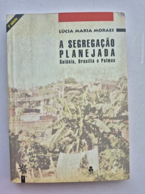 Livro  A Segregação Planejada: Goiânia, Brasília e Palmas - Lúcia Maria Moraes 2ª edição ⓛ