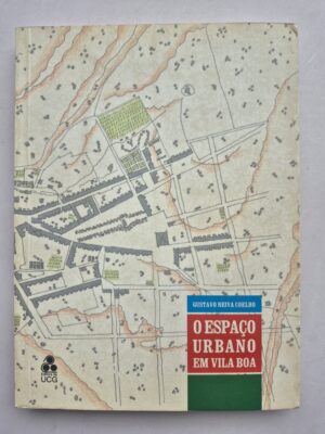 Livro O Espaço Urbano Em Vila Boa - Gustavo Neiva Coelho 1ª edição ⓛ